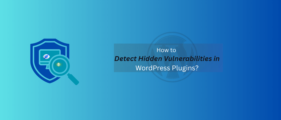 How-to-Detect-Hidden-Vulnerabilities-in-Your-Plugins