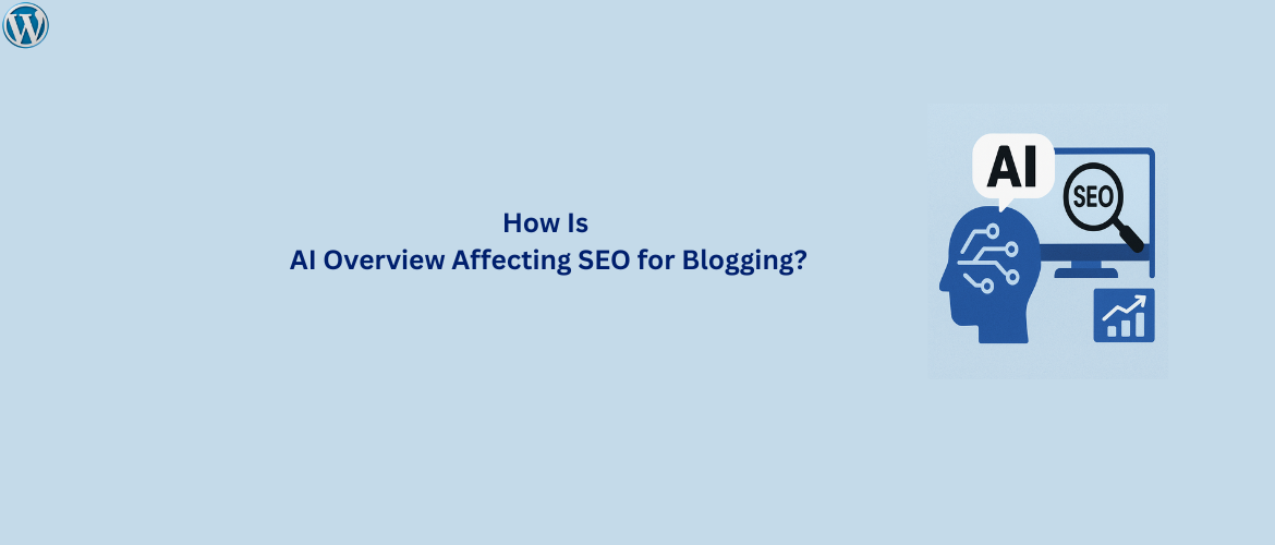How Is AI Overview Affecting SEO for Blogging?